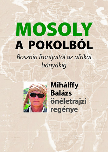Mihlffy Balzs - Mosoly a pokolbl - Bosznia frontjaitl az afrikai bnykig