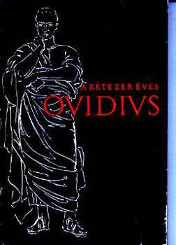 Publius Ovidius Naso - A k�tezer �ves Ovidius (Szemelv�nyek a k�lt� m�veib�l)