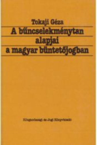 Tokaji Gza - A bncselekmnytan alapjai a magyar bntetjogban