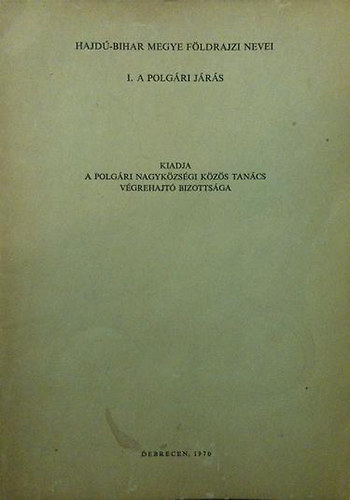 Papp Lszl-Vgh Jzsef (szerk) - Hajd-Bihar megye fldrajzi nevei (I. a polgri jrs)