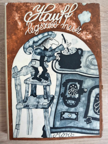 Wilhelm Hauff, Ford.: Rnay Gyrgy - Jkely Zoltn - Szinnai Tivadar, Heinzelmann Emma (ill.) - Hauff legszebb mesi - negyedik, feljtott, illusztrlt kiads (Mesk almanachja; A karavn; A glyakalifa trtnete; Fatme szabadulsa; A kis Mukk trtnete; Az lherceg; Alexandria sejkje meg a rabszolgi; Orros, a trpe; Az ifj