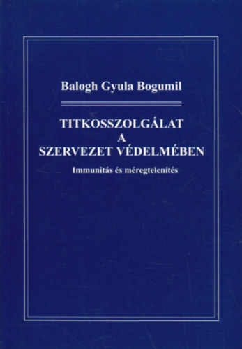 Balogh Gyula Bogumil - Titkosszolgálat a szervezet védelmében - Immunitás és méregtelenítés