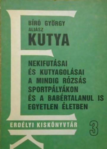 Kopp�ny Zsolt - B�r� Gy�rgy ali�sz KUTYA nekifut�sai �s kutyagol�sai a mindig r�zs�s sportp�ly�kon �s a bab�rtalanul is egyetlen �letben