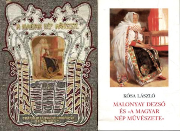 Malonyay Dezs, Ksa Lszl - A magyar np mvszete I. (reprint) + Malonyay Dezs s "A magyar np mvszete" tanulmny