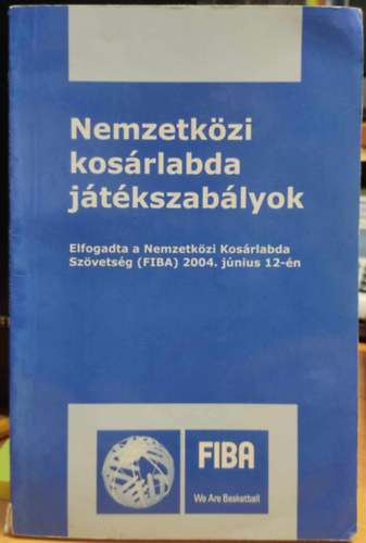 Lugossy Norbert, Magyar Kosrlabdzk Orszgos Szvetsge - Nemzetkzi kosrlabda jtkszablyok - Elfogadta a Nemzetkzi Kosrlabda Szvetsg (FIBA) 2004. jnius 12-n