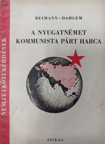 Reimann-Dahlem - A nyugatn�met kommunista p�rt harca ( Nemzetk�zi k�rd�sek 13. )