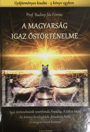 Prof. Badiny-Js Ferenc - A magyarsg igaz strtnelme (Gyjtemnyes kiads - 5 ktet egyben)
