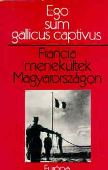 Illyés Gyula (előszó) - Ego sum gallicus captivus- Francia menekültek Magyarországon