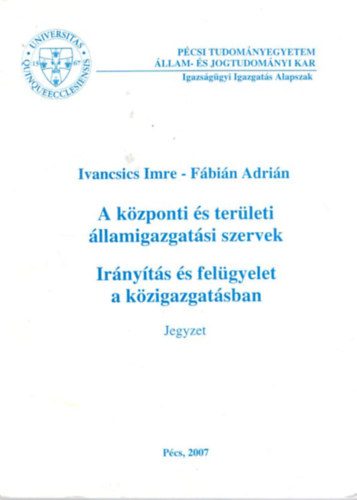 Ivancsics Imre, Fbin Adrin - A kzponti s terleti llamigazgatsi szervek - Irnyts s felgyelet a kzigazgatsban - Pcsi Tudomnyegyetem llam- s Jogtudomnyi Kar 2007