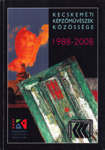 Hollósy Katalin - Balanyi Károly (szerk.) - Kecskeméti képzőművészek közössége 1988-2008