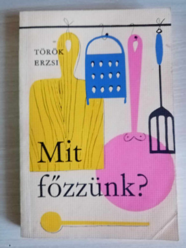 Török Erzsébet, Györki Mária (szerk) - Török Erzsi: Mit főzzünk?