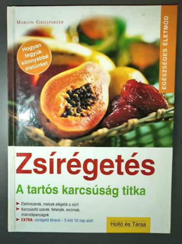Marion Grillparzer, Doris Birk (szerk.), Kovácsné Kliment Emília (szerk.), Kovács Melinda (ford.), Adriane Andreas (lektor) - Zsírégetés; a tartós karcsúság titka - Extra: zsírégető étrend - 5 kiló 10 nap alatt (Élelmiszerek, melyek elégetik a zsírt / karcsúsító szerek: fehérjék, enzimek, mikrotápanyagok)