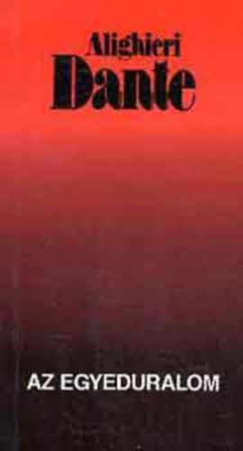 Dante Alighieri, Sallay Géza (ford.) - Az egyeduralom (Monarchia) - Sallay Géza fordítása