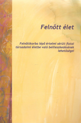 Dr. Fony Ilona (szerk.) - Felntt let - Felnttkorba lp rtelmi srlt fiatal trsadalmi letbe val beilleszkedsnek lehetsgei