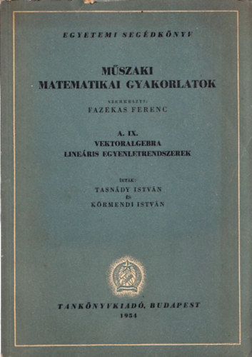 Fazekas Ferenc (szerk.) - Mszaki matematikai gyakorlatok A. IX. - Vektoralgebra - Lineris egyenletrendszerek