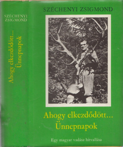Sz�chenyi Zsigmond - Ahogy elkezd�d�tt... �nnepnapok (Egy magyar vad�sz hitvall�sa) (egy k�tetben)