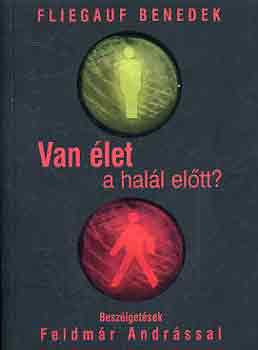 Feldm�r Andr�s; Fliegauf Benedek - Van �let a hal�l el�tt?