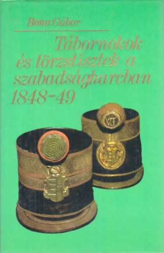 Bona Gbor - Tbornokok s trzstisztek a szabadsgharcban 1848-49