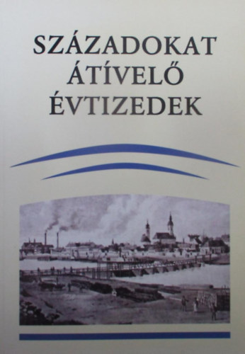 T�th Istv�n (szerk.) - Sz�zadokat �t�vel� �vtizedek