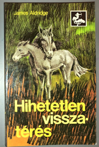 James Aldridge, Eszes Máté (szerk.), Striker Judit (Fordító), Vara Tibor (ill.) - Hihetetlen visszatérés - Zrínyi Ifjúsági könyvek; Vara Tibor egész oldalas illusztrációival (The Marvellous Mongolian)