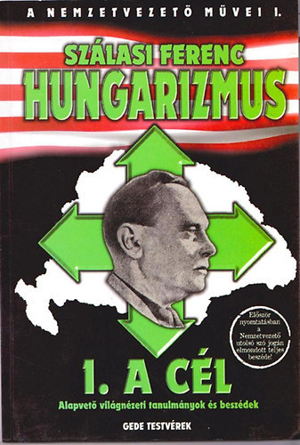 Szálasi Ferenc - Hungarizmus (1. A cél) - Alapvető világnézeti tanulmányok és beszédek