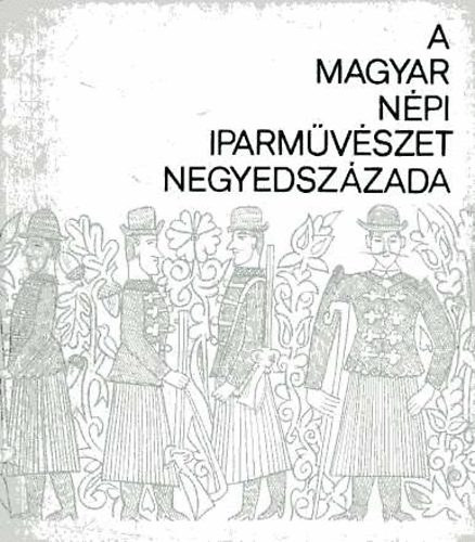 Nprajzi Mzeum - A magyar npi iparmvszet negyedszzada - killtsi katalgus