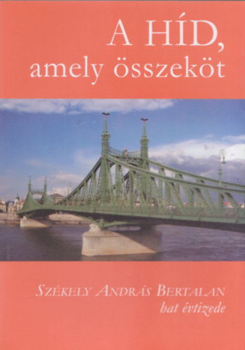 Dr. Szkely Andrs Bertalan (szerk.) - A hd, amely sszekt (Szkely Andrs Bertalan hat vtizede)