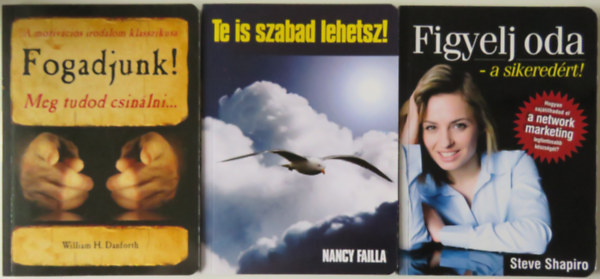 Nancy Failla, William H. Danforth, Steve Shapiro - 3 db �nfejleszt�-network marketing k�tet: Te is szabad lehetsz! + Fogadjunk! + Figyelj oda - a sikered�rt!