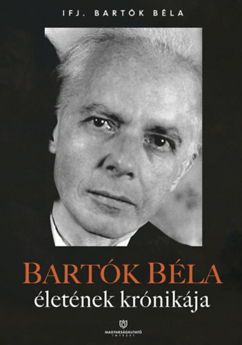 ifj. Bartók Béla - Bartók Béla életének krónikája