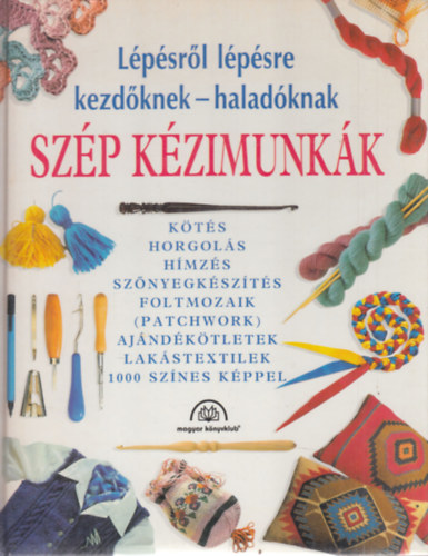 Kardi Ilona (szerk.) - Szp kzimunkk - Kezdknek - haladknak (Kts; Horgols; Hmzs; Sznyegkszts; Foltmozaik (Patchwork); Ajndktletek; Lakstextilek) - 1000 sznes kppel