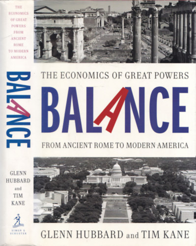 Glenn Hubbard, Tim Kane - Balance - The economics of great powers from ancient Rome to Modern America