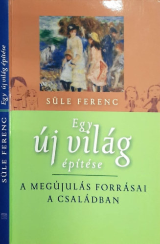 Sle Ferenc - Egy j vilg ptse - A megjuls forrsai a csaldban