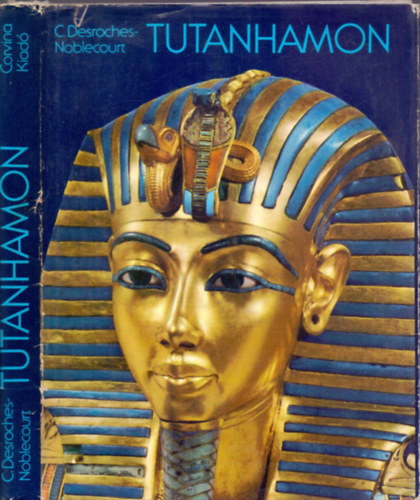 Christiane Desroches-Noblecourt - Tutanhamon (Egy fáraó élete és halála)
