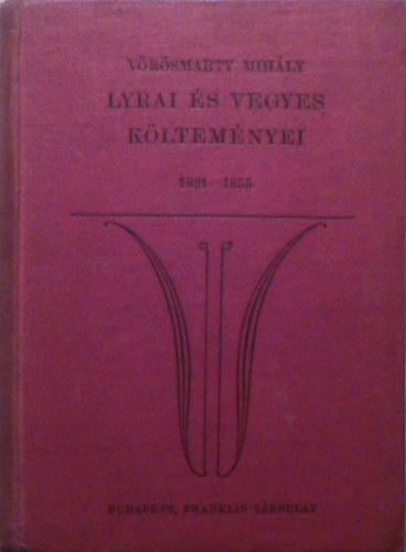 Vörösmarty Mihály - Lyrai és vegyes költeményei. 1821-1855.