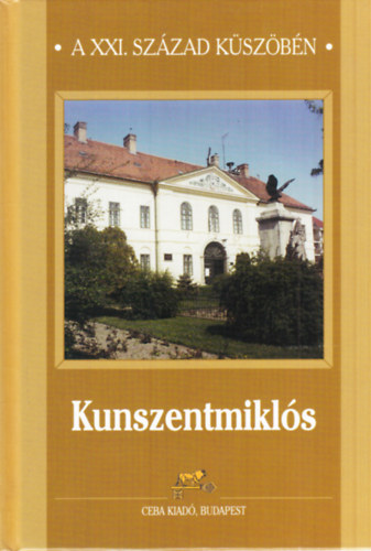 Dr. Kasza S�ndor (f�szerk.) - Kunszentmikl�s - A XXI. sz�zad k�sz�b�n