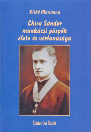 Riskó Marianna - Chira Sándor munkácsi püspök élete és vértanúsága