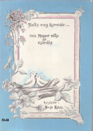 Nov�k Katalin (Gy�jt�tte) - Tan�ts meg kismad�r... (1000 Magyar n�ta �s cs�rd�s)