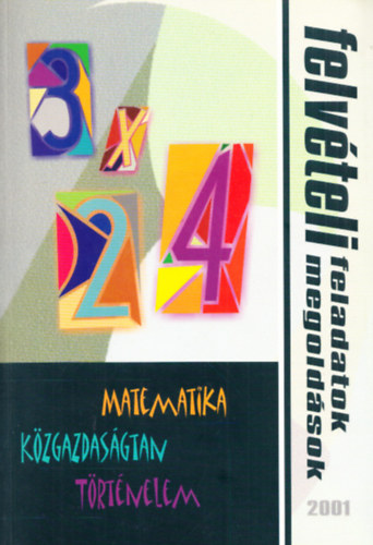 3x24 - Felvteli feladatok s megoldsok 2001 (Matematika, kzgazdasgtan, trtnelem)