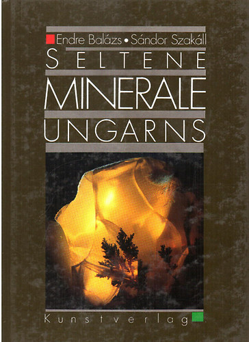 Balázs Endre-Szakáll Sándor - Seltene Minerale Ungarns MAGYARORSZÁG RITKA ÁSVÁNYAI