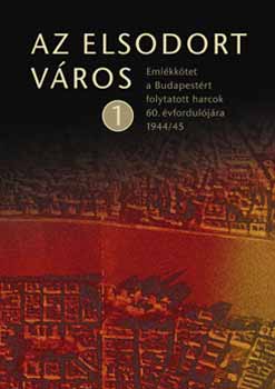 Balog-Bern�d-Borus-Kalak�n - Az elsodort v�ros 1. - Eml�kk�tet a Bp-�rt folytatott harcok 60.�vf-ra