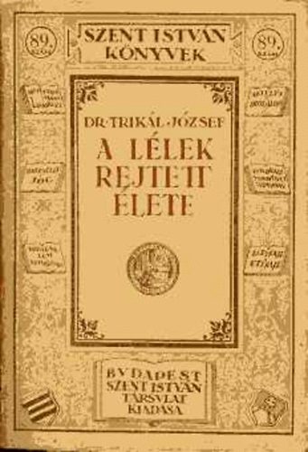Dr. Trikl Jzsef - A llek rejtett lete (Szent Istvn knyvek)