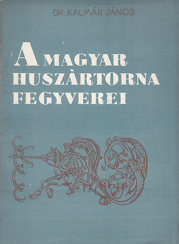 Dr. Kalmár János - A magyar huszártorna fegyverei