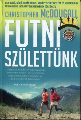 Christopher McDougall - Futni sz�lett�nk - Egy rejt�zk�d� indi�n t�rzs, n�h�ny szuperatl�ta �s minden id�k legnagyobb ultrafut�verseny�nek t�rt�nete