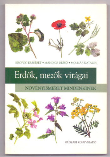 Kropog Erzs�bet . M�ndics Dezs� . Moln�r Katalin - Erd�k, mez�k vir�gai (N�v�nyismeret mindenkinek - Dr. Csapody Vera rajzaival - 2. kiad�s)