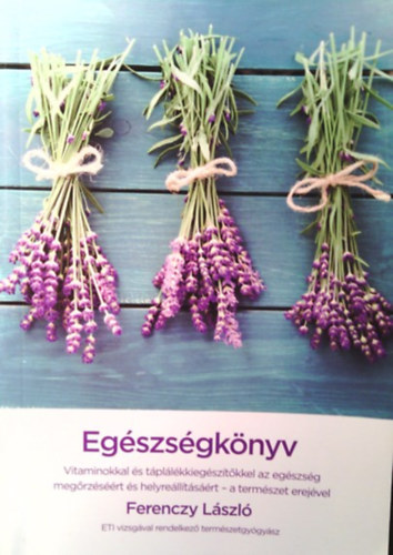 Ferenczy Lszl - Egszsgknyv - Vitaminokkal s tpllkkiegsztkkel az egszsg megrzsrt s helyrelltsrt-a termszet erejvel