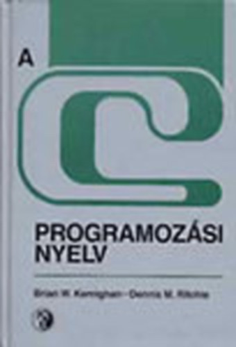 Brian W. Kernighan; Dennis M. Rithcie - A C programozsi nyelv