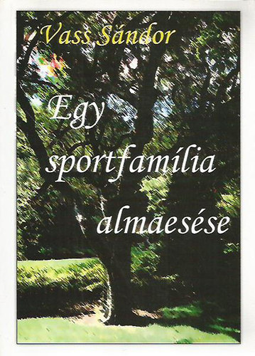 Vass Sndor - Egy sportfamlia almaesse - Dediklt!