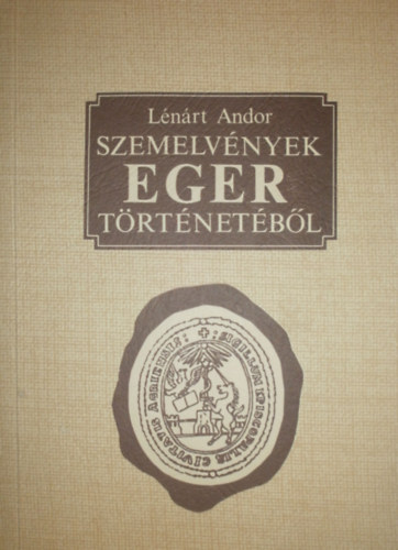 L�n�rt Andor - Szemelv�nyek Eger t�rt�net�b�l
