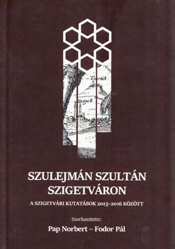 Pap Norbert, Fodor Pál (szerk.) - Szulejmán szultán Szigetváron - A szigetvári kutatások 2013-2016 között