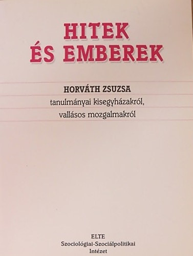 Horv�th Zsuzsa - Hitek �s emberek (tanulm�nyok kisegyh�zakr�l, vall�sos mozgalmakr�l)